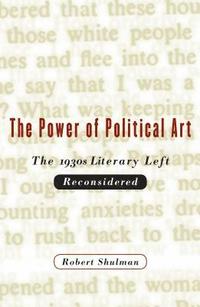 bokomslag The Power of Political Art: The 1930s Literary Left Reconsidered