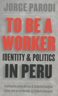bokomslag To Be a Worker: Identity and Politics in Peru