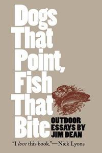 bokomslag Dogs That Point, Fish That Bite: Outdoor Essays