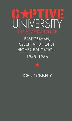 bokomslag Captive University: The Sovietization of East German, Czech, and Polish Higher Education, 1945-1956