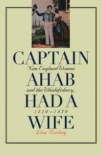 bokomslag Captain Ahab Had a Wife: New England Women and the Whalefishery, 1720-1870