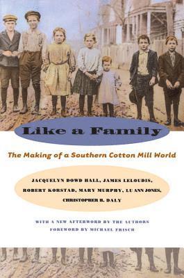 Jacquelyn Dowd Hall, James L. Leloudis, Robert R. Korstad - Like a Family: The Making of a Southern Cotton Mill World, Häftad