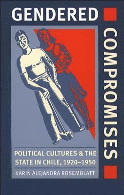 bokomslag Gendered Compromises: Political Cultures and the State in Chile, 1920-1950