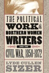 bokomslag Political Work of Northern Women Writers and the Civil War, 1850-1872