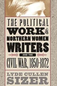 bokomslag The Political Work of Northern Women Writers and the Civil War, 1850-1872