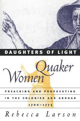 bokomslag Daughters of Light: Quaker Women Preaching and Prophesying in the Colonies and Abroad, 1700-1775