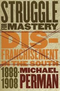 bokomslag Struggle for Mastery: Disfranchisement in the South, 1888-1908
