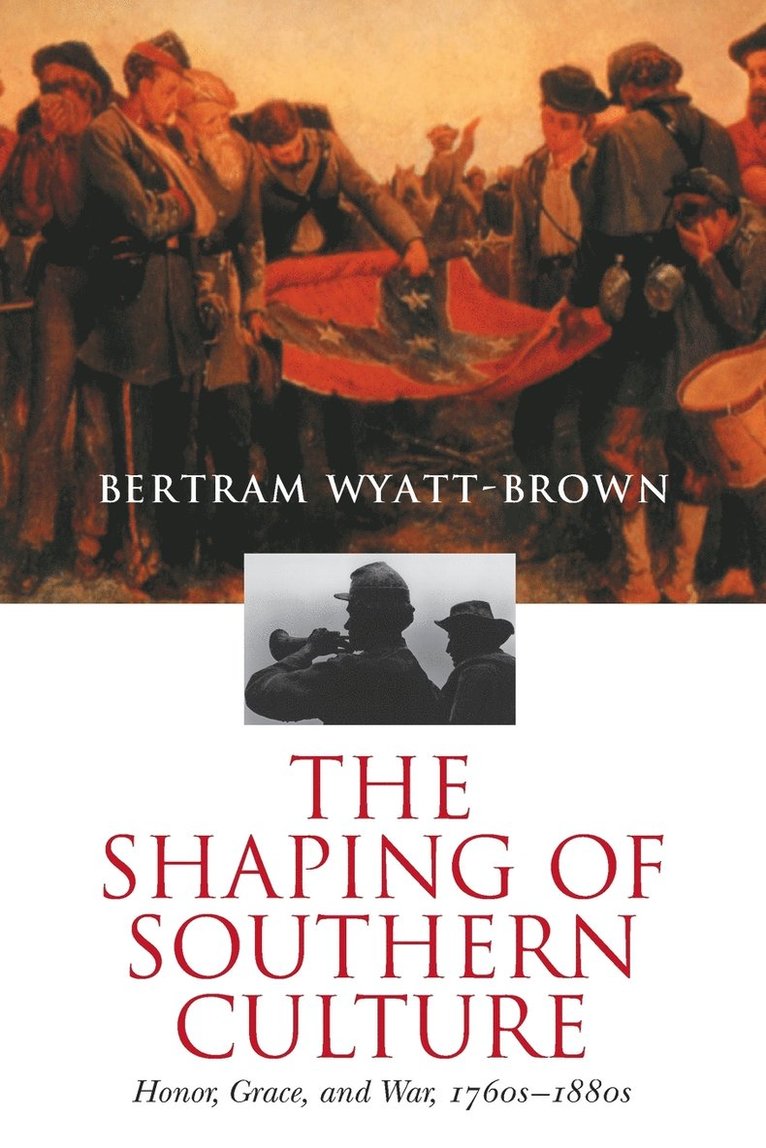 Bertram Wyatt-Brown - The Shaping of Southern Culture: Honor, Grace, and War, 1760s-1890s, Häftad