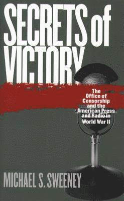 bokomslag Secrets of Victory: The Office of Censorship and the American Press and Radio in World War II
