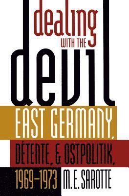 M. E. Sarotte - Dealing with the Devil: East Germany, Détente, and Ostpolitik, 1969-1973, Häftad
