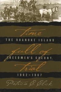 bokomslag Time Full of Trial: The Roanoke Island Freedmen's Colony, 1862-1867