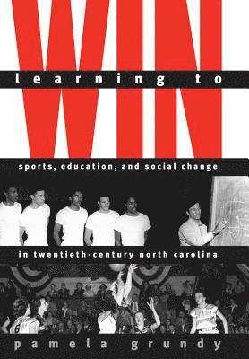 Learning to Win: Sports, Education, and Social Change in Twentieth-Century North Carolina
