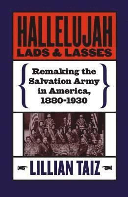Lillian Taiz - Hallelujah Lads and Lasses: Remaking the Salvation Army in America, 1880-1930, Häftad