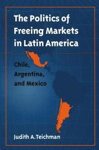 bokomslag The Politics of Freeing Markets in Latin America