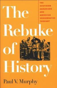 bokomslag The Rebuke of History: The Southern Agrarians and American Conservative Thought