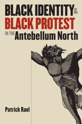 Patrick Rael - Black Identity and Black Protest in the Antebellum North, Häftad