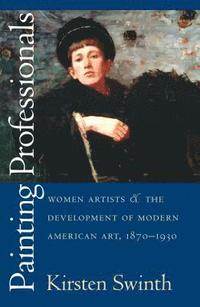 bokomslag Painting Professionals: Women Artists and the Development of Modern American Art, 1870-1930