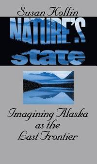 bokomslag Nature's State: Imagining Alaska as the Last Frontier