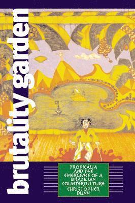 bokomslag Brutality Garden: Tropicalia and the Emergence of a Brazilian Counterculture
