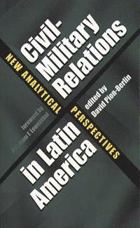 bokomslag Civil-Military Relations in Latin America: New Analytical Perspectives