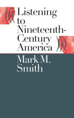 Mark M. Smith - Listening to Nineteenth-Century America, Häftad