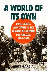 bokomslag A World of Its Own: Race, Labor, and Citrus in the Making of Greater Los Angeles, 1900-1970