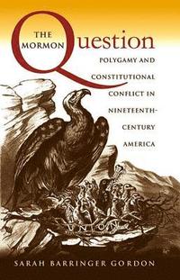 bokomslag The Mormon Question: Polygamy and Constitutional Conflict in Nineteenth-Century America