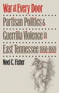 bokomslag War at Every Door: Partisan Politics and Guerilla Violence in East Tennessee, 1860-1869