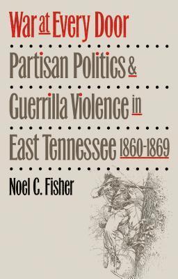 bokomslag War at Every Door: Partisan Politics and Guerilla Violence in East Tennessee, 1860-1869