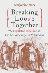 bokomslag Breaking Loose Together: The Regulator Rebellion in Pre-Revolutionary North Carolina