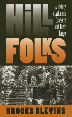 Brooks Blevins - Hill Folks: A History of Arkansas Ozarkers and Their Image, Häftad
