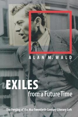 bokomslag Exiles from a Future Time: The Forging of the Mid-Twentieth-Century Literary Left