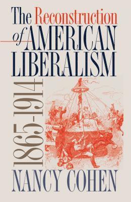 The Reconstruction of American Liberalism, 1865-1914 1