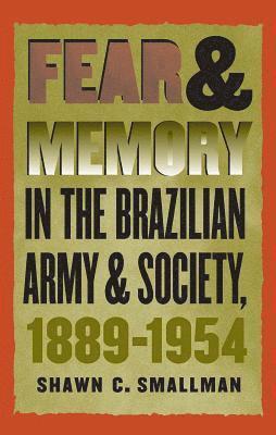 Shawn C. Smallman, Shawn C Smallman - Fear and Memory in the Brazilian Army and Society, 1889-1954, Häftad