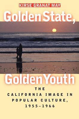 bokomslag Golden State, Golden Youth: The California Image in Popular Culture, 1955-1966