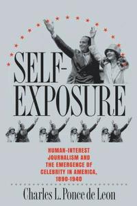 bokomslag Self-Exposure: Human-Interest Journalism and the Emergence of Celebrity in America, 1890-1940