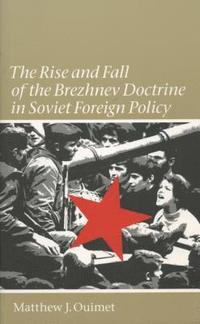 bokomslag The Rise and Fall of the Brezhnev Doctrine in Soviet Foreign Policy