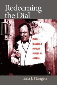 bokomslag Redeeming the Dial: Radio, Religion, and Popular Culture in America