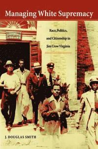 bokomslag Managing White Supremacy: Race, Politics, and Citizenship in Jim Crow Virginia
