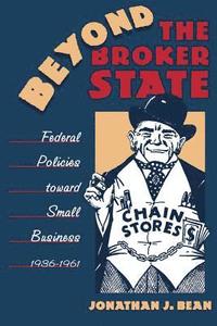 bokomslag Beyond the Broker State: Federal Policies Toward Small Business, 1936-1961