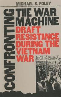 bokomslag Confronting the War Machine: Draft Resistance During the Vietnam War