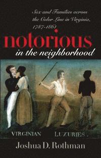 bokomslag Notorious in the Neighborhood: Sex and Families Across the Color Line in Virginia, 1787-1861