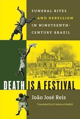 Death Is a Festival: Funeral Rites and Rebellion in Nineteenth-Century Brazil