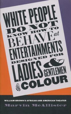 bokomslag White People Do Not Know How to Behave at Entertainments Designed for Ladies & Gentlemen of Colour: William Brown's African & American Theater