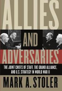 bokomslag Allies and Adversaries: The Joint Chiefs of Staff, the Grand Alliance, and U.S. Strategy in World War II