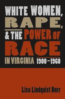 bokomslag White Women, Rape, and the Power of Race in Virginia, 1900-1960