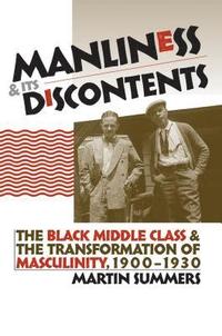 bokomslag Manliness and Its Discontents: The Black Middle Class and the Transformation of Masculinity, 1900-1930