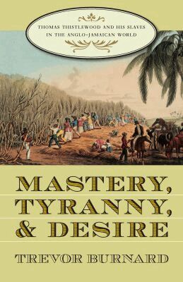 Trevor Burnard - Mastery, Tyranny, and Desire, Häftad