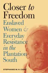 bokomslag Closer to Freedom: Enslaved Women and Everyday Resistance in the Plantation South