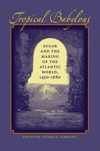 bokomslag Tropical Babylons: Sugar and the Making of the Atlantic World, 1450-1680
